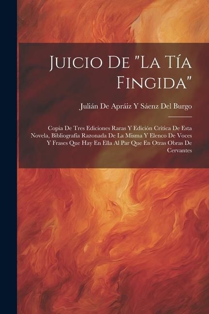 Produktbild: Juicio De "La T&iacute;a Fingida": Copia De Tres Ediciones Raras Y Edici&oacute;n Cr&iacute;tica De Esta Novela, Bibliograf&iacute;a Razonada De La Misma Y Elenco De Voces Y