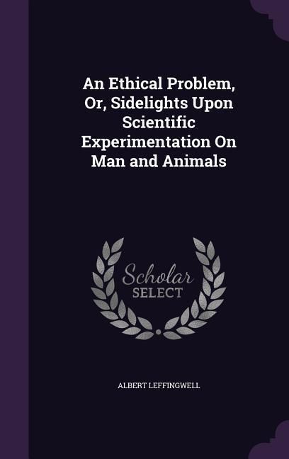 Produktbild: An Ethical Problem, Or, Sidelights Upon Scientific Experimentation On Man and Animals