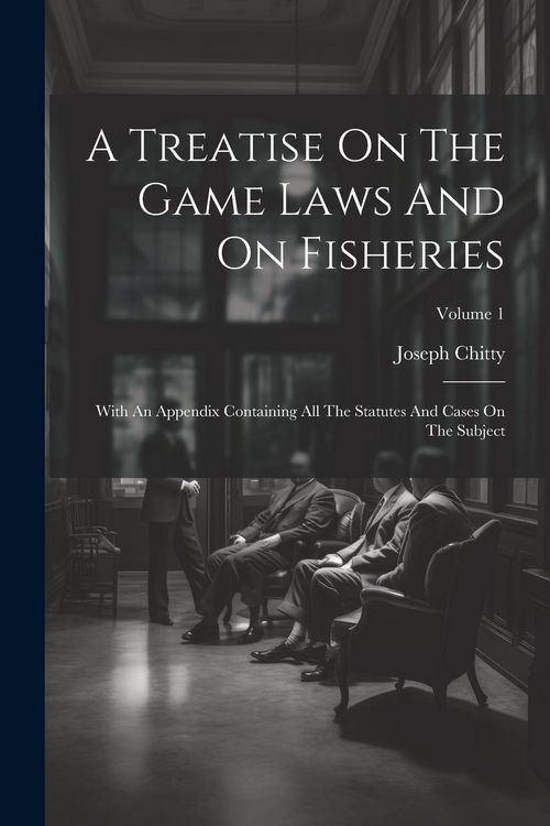 Produktbild: A Treatise On The Game Laws And On Fisheries: With An Appendix Containing All The Statutes And Cases On The Subject; Volume 1