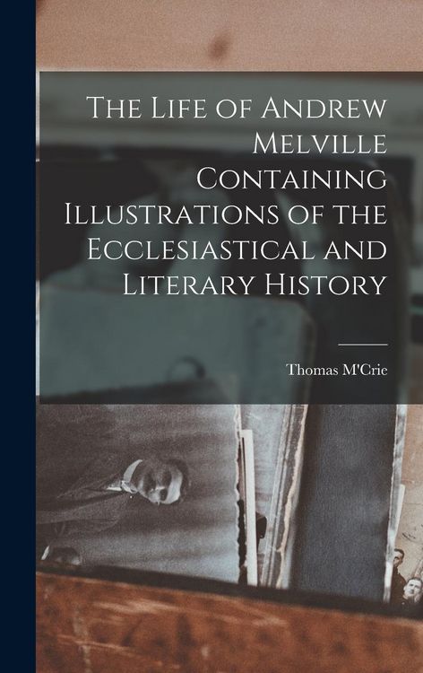 Produktbild: The Life of Andrew Melville Containing Illustrations of the Ecclesiastical and Literary History
