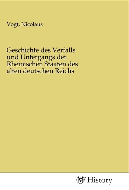 Produktbild: Geschichte des Verfalls und Untergangs der Rheinischen Staaten des alten deutschen Reichs