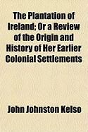 Produktbild: The Plantation of Ireland; Or a Review of the Origin and History of Her Earlier Colonial Settlements