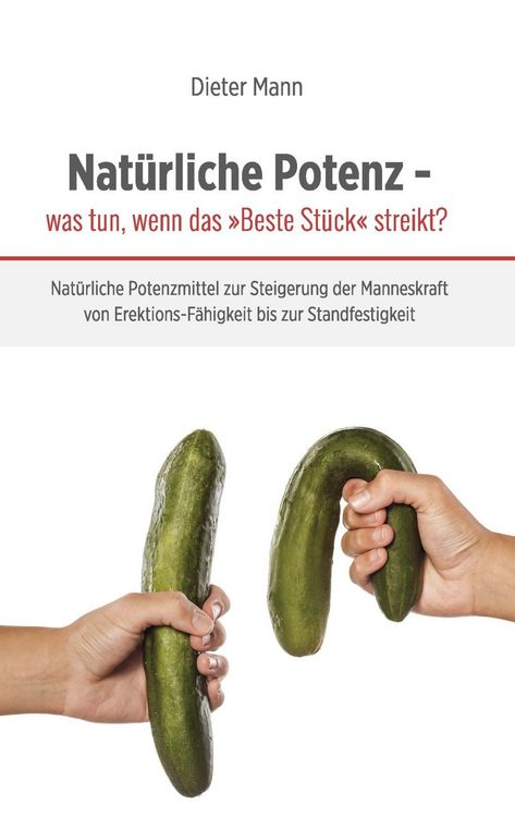 Produktbild: Nat&uuml;rliche Potenz - was tun, wenn das &raquo;Beste St&uuml;ck&laquo; streikt?