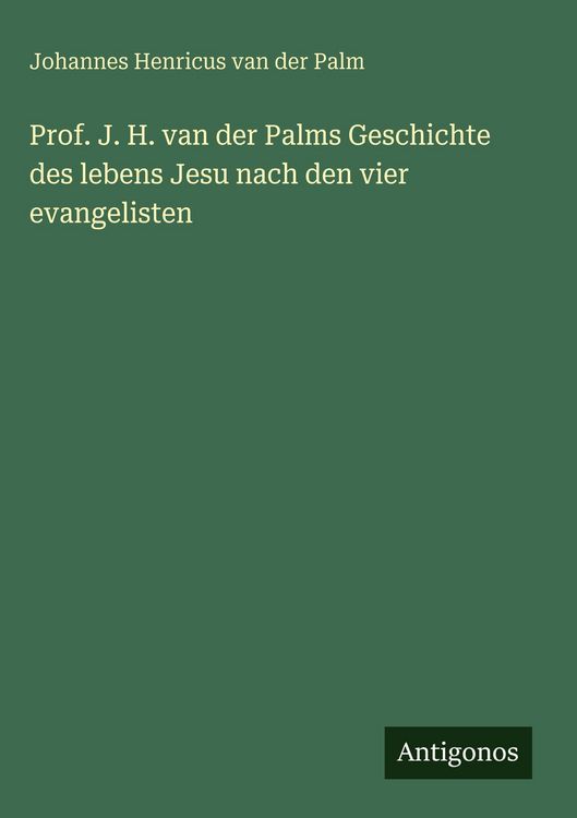 Produktbild: Prof. J. H. van der Palms Geschichte des lebens Jesu nach den vier evangelisten