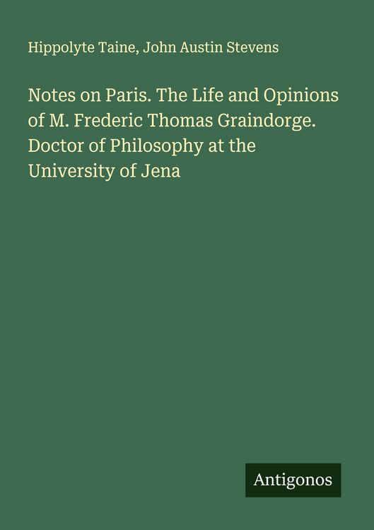 Produktbild: Notes on Paris. The Life and Opinions of M. Frederic Thomas Graindorge. Doctor of Philosophy at the University of Jena