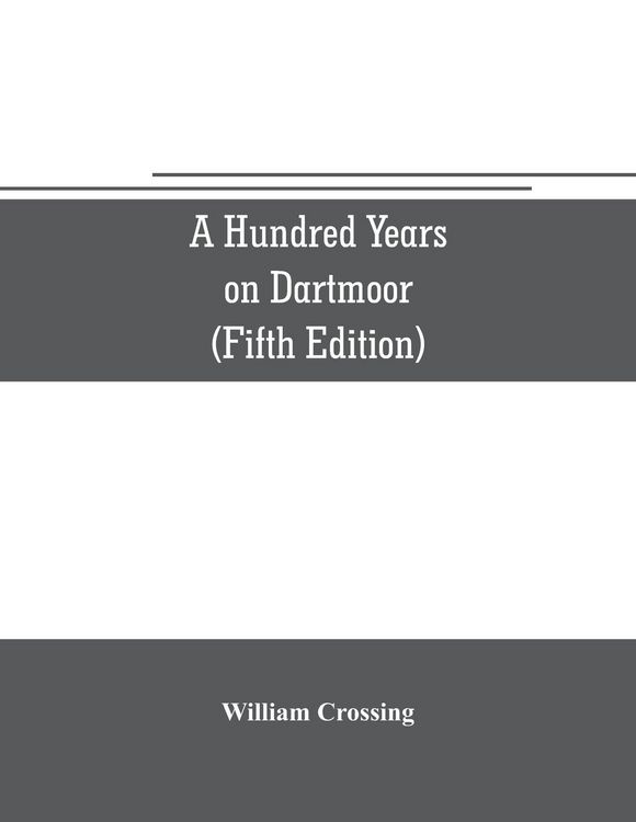 Produktbild: A hundred years on Dartmoor; historical notices on the forest and its purlieus during the nineteenth century (Fifth Editon)