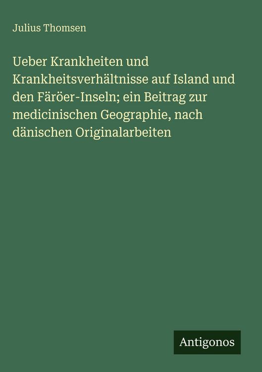 Produktbild: Ueber Krankheiten und Krankheitsverh&auml;ltnisse auf Island und den F&auml;r&ouml;er-Inseln; ein Beitrag zur medicinischen Geographie, nach d&auml;nischen Originalarbeit