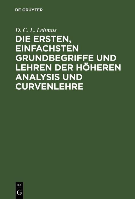 Produktbild: Die ersten, einfachsten Grundbegriffe und Lehren der h&ouml;heren Analysis und Curvenlehre
