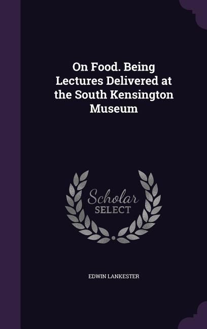 Produktbild: On Food. Being Lectures Delivered at the South Kensington Museum