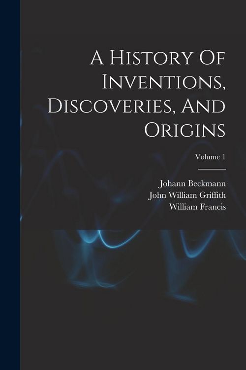 Produktbild: A History Of Inventions, Discoveries, And Origins; Volume 1