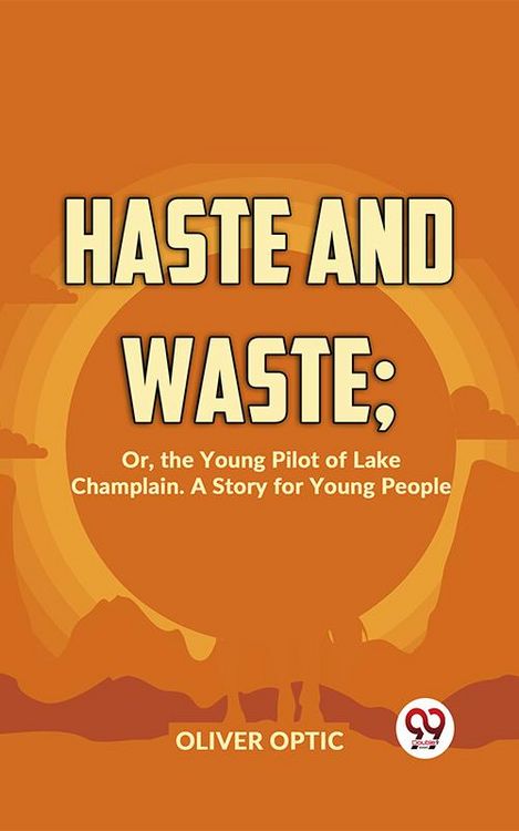 Produktbild: Haste And Waste; Or, The Young Pilot Of Lake Champlain. A Story For Young People