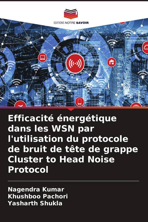 Produktbild: Efficacit&eacute; &eacute;nerg&eacute;tique dans les WSN par l'utilisation du protocole de bruit de t&ecirc;te de grappe Cluster to Head Noise Protocol