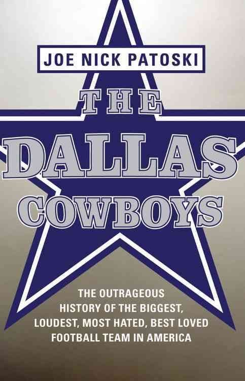 Produktbild: The Dallas Cowboys: The Outrageous History of the Biggest, Loudest, Most Hated, Best Loved Football Team in America