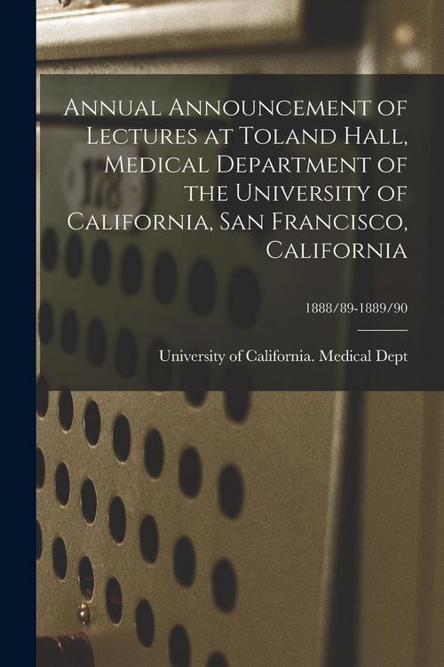 Produktbild: Annual Announcement of Lectures at Toland Hall, Medical Department of the University of California, San Francisco, California; 1888/89-1889/90