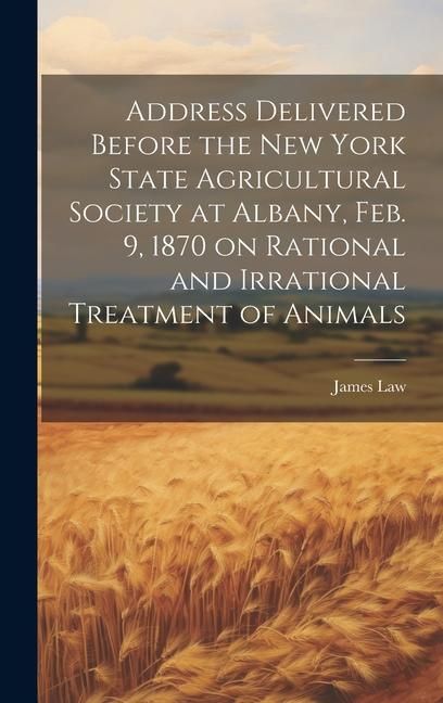 Produktbild: Address Delivered Before the New York State Agricultural Society at Albany, Feb. 9, 1870 on Rational and Irrational Treatment of Animals