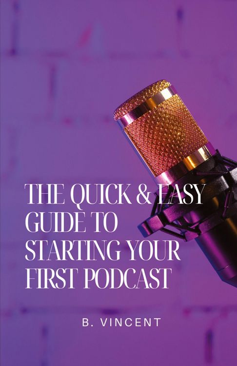 Produktbild: The Quick & Easy Guide to Starting Your First Podcast