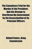 Produktbild: The Conspiracy Trial for the Murder of the President; And the Attempt to Overthrow the Government by the Assassination of Its Principal Officers