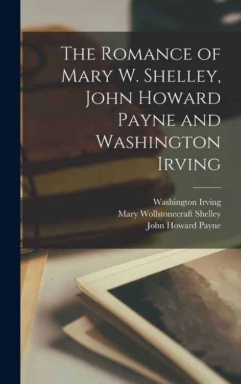 Produktbild: The Romance of Mary W. Shelley, John Howard Payne and Washington Irving