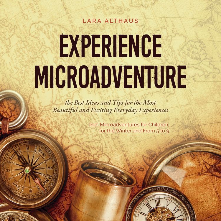Produktbild: Experience Microadventure the Best Ideas and Tips for the Most Beautiful and Exciting Everyday Experiences Incl. Microadventures for Children, for the Winter and From 5 to 9