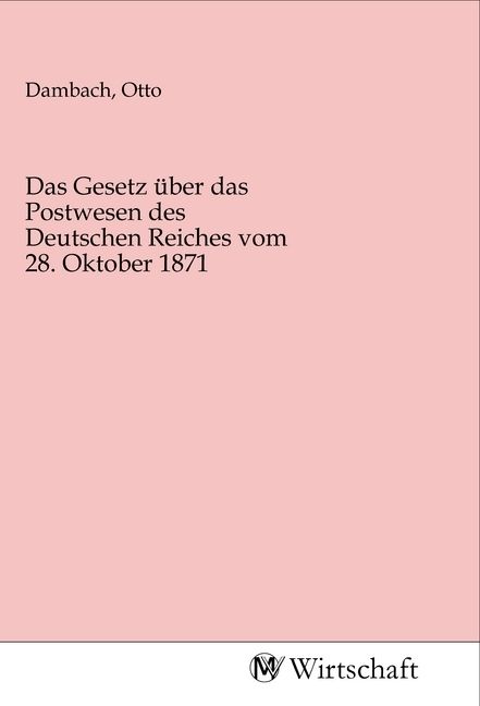 Produktbild: Das Gesetz &uuml;ber das Postwesen des Deutschen Reiches vom 28. Oktober 1871