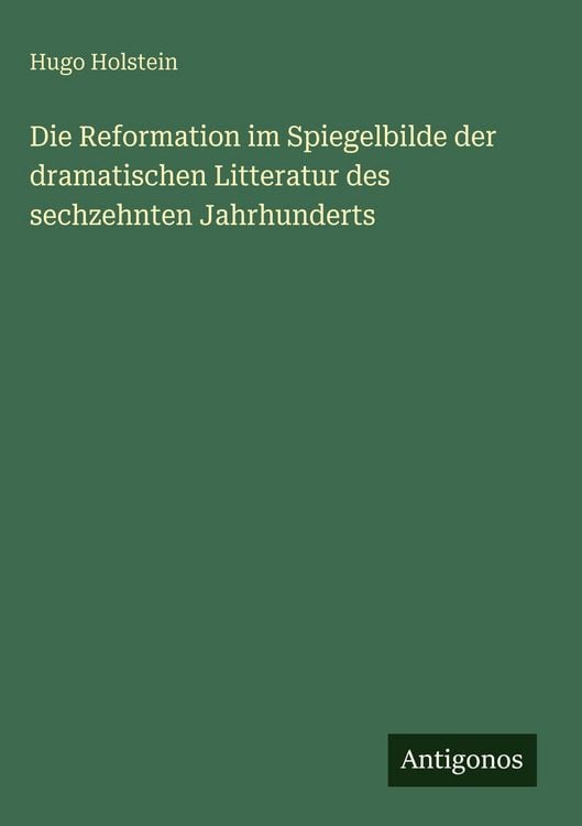 Produktbild: Die Reformation im Spiegelbilde der dramatischen Litteratur des sechzehnten Jahrhunderts