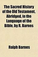 Produktbild: The Sacred History of the Old Testament, Abridged, in the Language of the Bible, by R. Barnes
