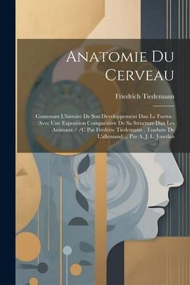Produktbild: Anatomie Du Cerveau: Contenant L'histoire De Son Developpement Dan Le Foetus: Avec Une Exposition Comparative De Sa Structure Dan Les Anima