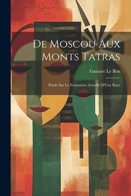 Produktbild: De Moscou Aux Monts Tatras: Etude Sur La Formation Actuelle D'Une Race