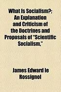 Produktbild: What Is Socialism?; An Explanation and Criticism of the Doctrines and Proposals of "Scientific Socialism,"