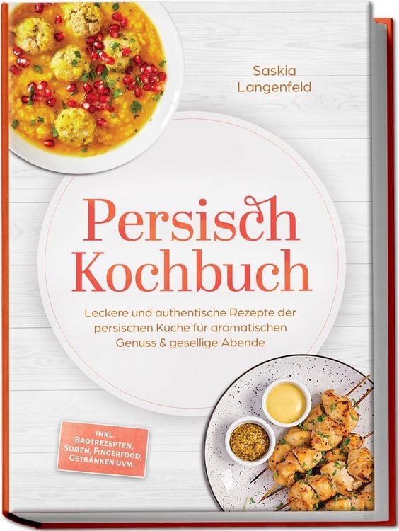 Produktbild: Persisch Kochbuch: Leckere und authentische Rezepte der persischen K&uuml;che f&uuml;r aromatischen Genuss & gesellige Abende &ndash; inkl. Brotrezepten, So&szlig;en, Fingerfood, Getr&auml;nken uvm.