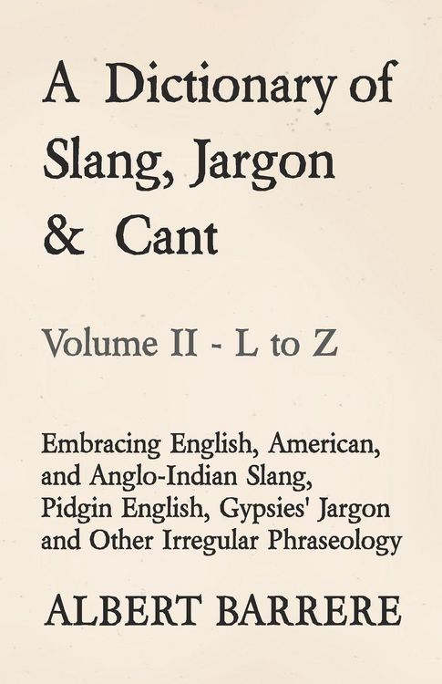 Produktbild: A Dictionary of Slang, Jargon & Cant - Embracing English, American, and Anglo-Indian Slang, Pidgin English, Gypsies' Jargon and Other Irregular Phrase