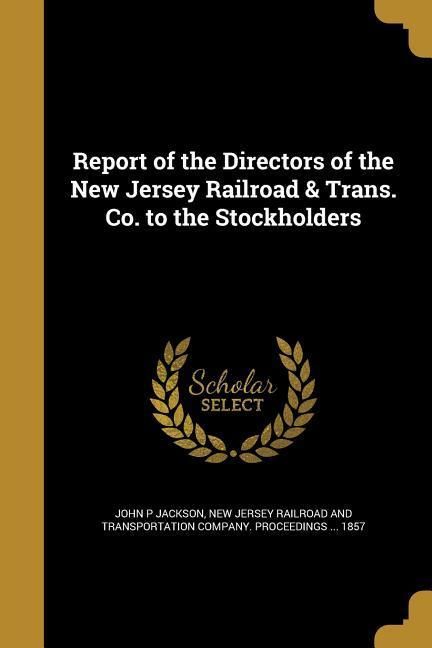 Produktbild: Report of the Directors of the New Jersey Railroad & Trans. Co. to the Stockholders