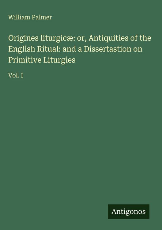 Produktbild: Origines liturgic&aelig;: or, Antiquities of the English Ritual: and a Dissertastion on Primitive Liturgies