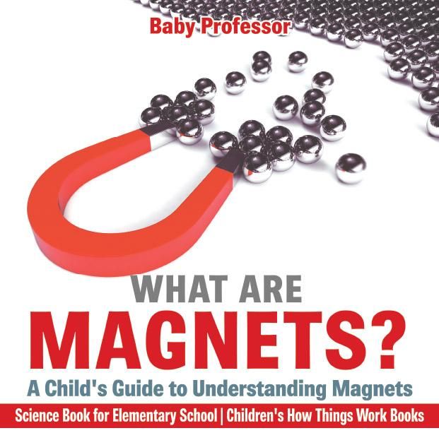 Produktbild: What are Magnets? A Child's Guide to Understanding Magnets - Science Book for Elementary School | Children's How Things Work Books