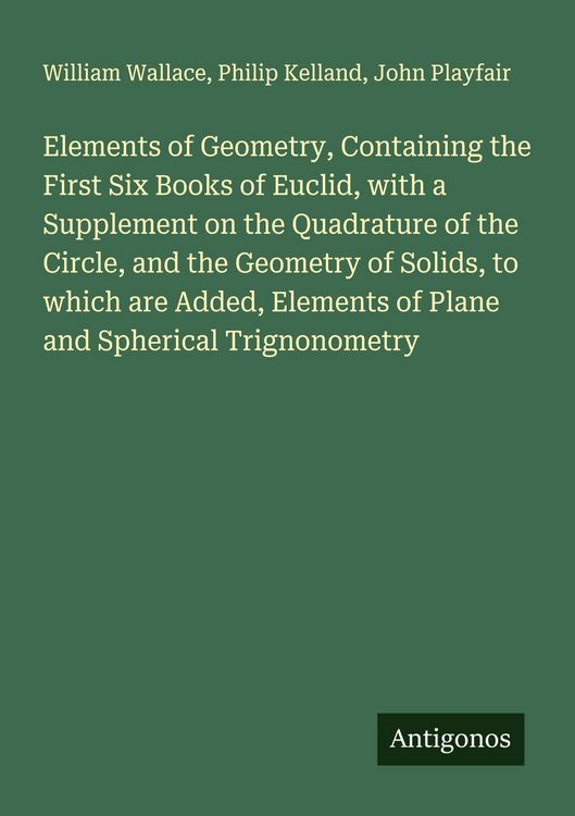 Produktbild: Elements of Geometry, Containing the First Six Books of Euclid, with a Supplement on the Quadrature of the Circle, and the Geometry of Solids, to whic