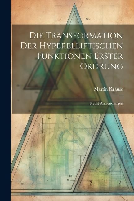 Produktbild: Die Transformation der Hyperelliptischen Funktionen Erster Ordrung: Nebst Anwendungen