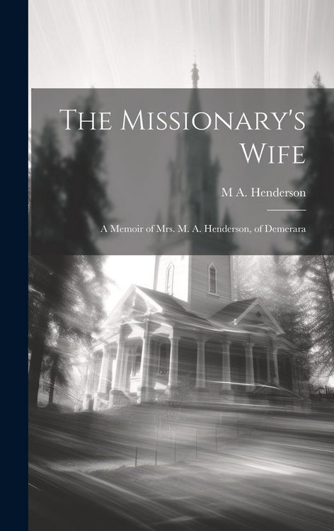 Produktbild: The Missionary's Wife: A Memoir of Mrs. M. A. Henderson, of Demerara