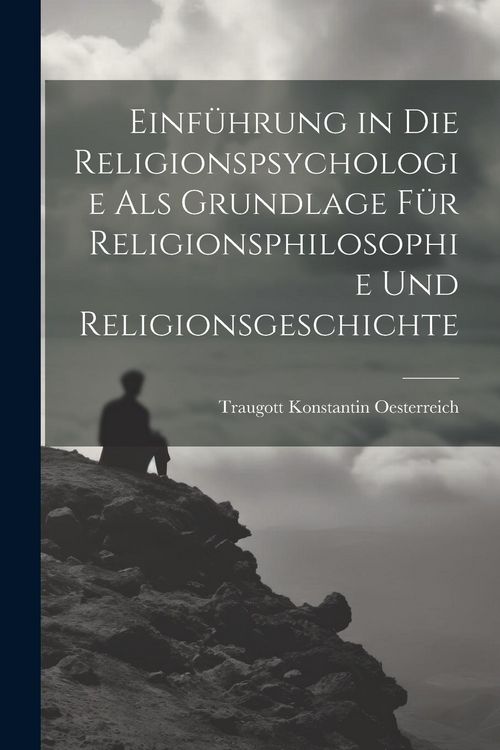 Produktbild: Einf&uuml;hrung in die Religionspsychologie als Grundlage f&uuml;r Religionsphilosophie und Religionsgeschichte