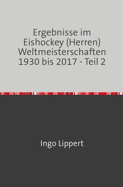 Produktbild: Sportstatistik / Ergebnisse im Eishockey (Herren) Weltmeisterschaften 1930 bis 2017 - Teil 2