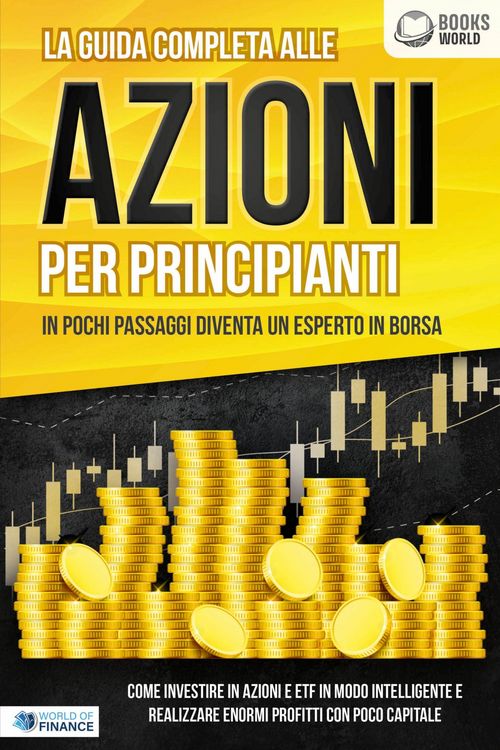 Produktbild: La guida completa alle AZIONI PER PRINCIPIANTI - In pochi passaggi diventa un esperto in Borsa: Come investire in Azioni e ETF in modo intelligente e