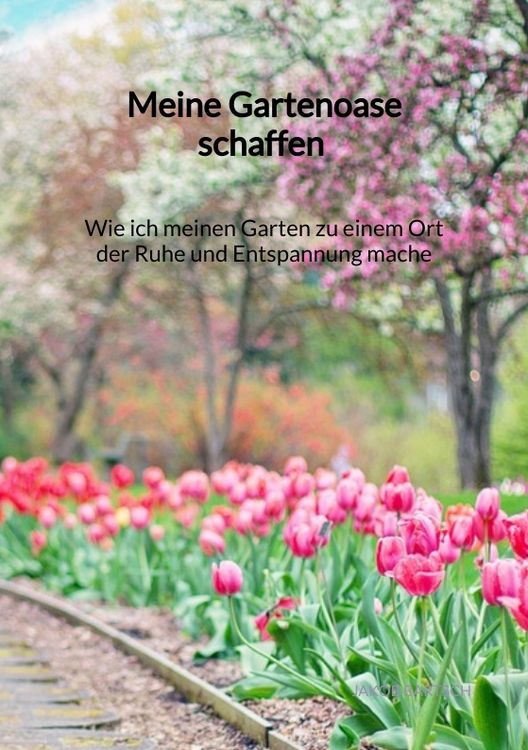 Produktbild: Meine Gartenoase schaffen - Wie ich meinen Garten zu einem Ort der Ruhe und Entspannung mache