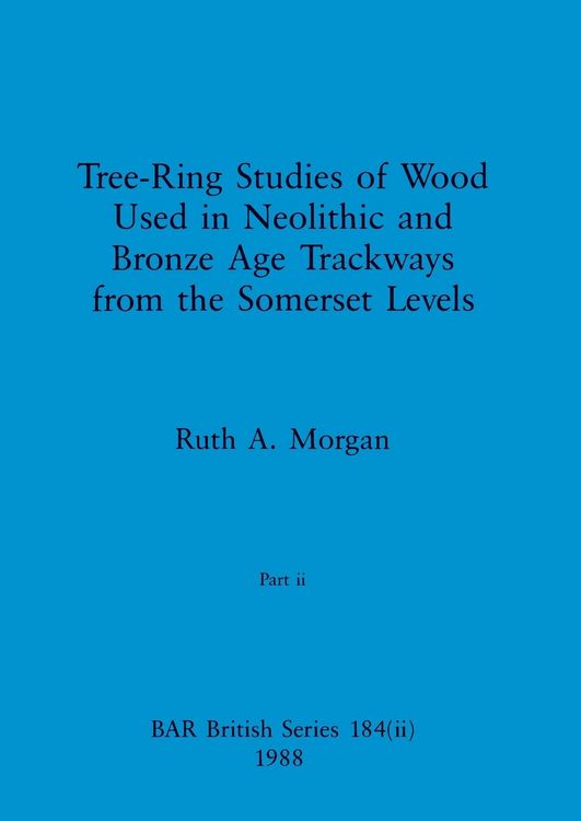 Produktbild: Tree-Ring Studies of Wood Used in Neolithic and Bronze Age Trackways from the Somerset Levels, Part ii