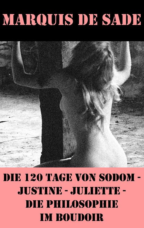 Produktbild: Die 120 Tage von Sodom - Justine - Juliette - Die Philosophie im Boudoir (4 Meisterwerke der Erotik und BDSM)