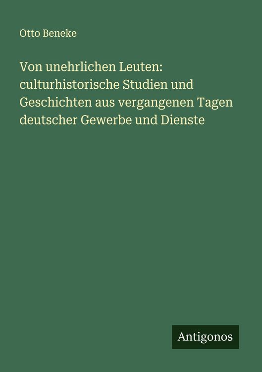 Produktbild: Von unehrlichen Leuten: culturhistorische Studien und Geschichten aus vergangenen Tagen deutscher Gewerbe und Dienste