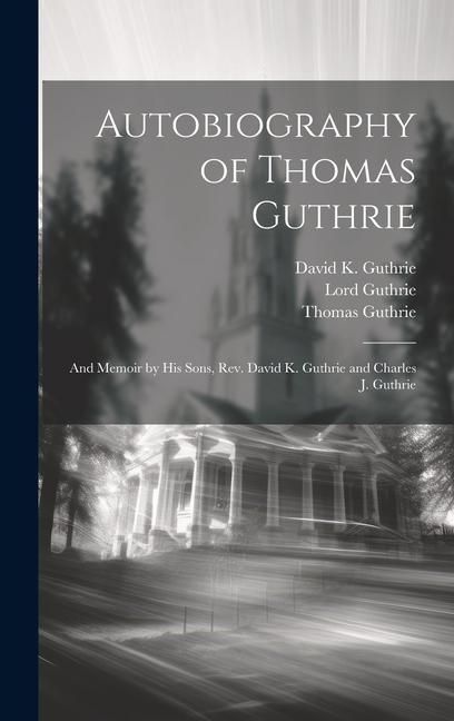 Produktbild: Autobiography of Thomas Guthrie: And Memoir by His Sons, Rev. David K. Guthrie and Charles J. Guthrie