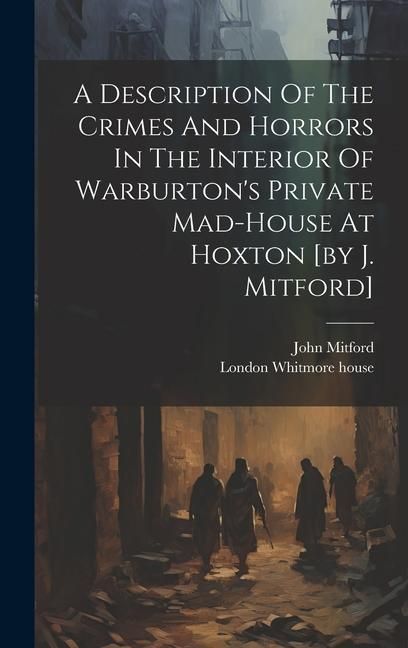 Produktbild: A Description Of The Crimes And Horrors In The Interior Of Warburton's Private Mad-house At Hoxton [by J. Mitford]