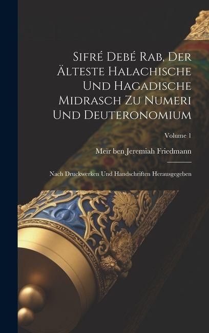 Produktbild: Sifr&eacute; deb&eacute; Rab, der &auml;lteste halachische und hagadische Midrasch zu Numeri und Deuteronomium; nach Druckwerken und Handschriften herausgegeben; Volume