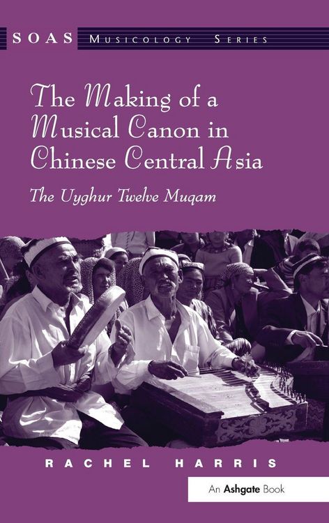 Produktbild: The Making of a Musical Canon in Chinese Central Asia: The Uyghur Twelve Muqam