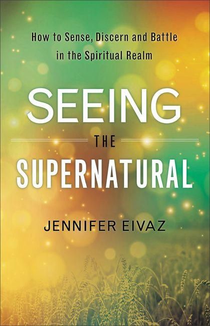 Produktbild: Seeing the Supernatural - How to Sense, Discern and Battle in the Spiritual Realm