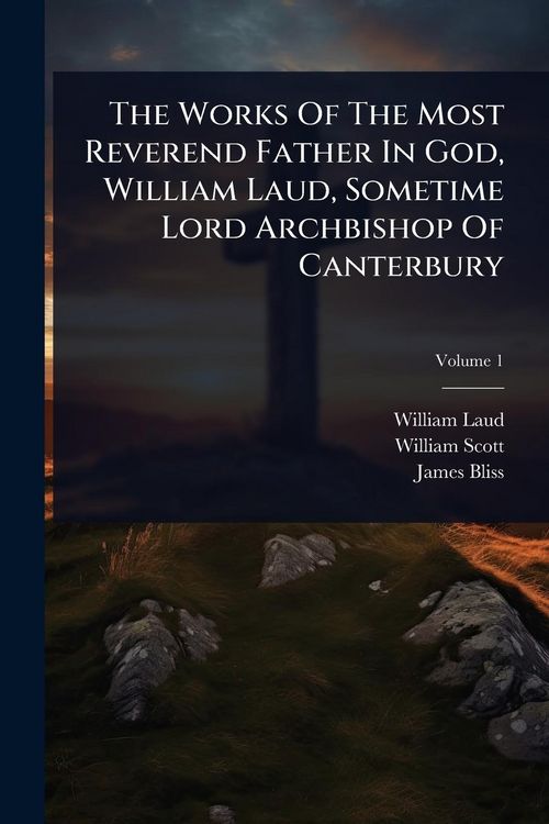 Produktbild: The Works Of The Most Reverend Father In God, William Laud, Sometime Lord Archbishop Of Canterbury